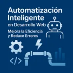 Automatización Inteligente en Desarrollo Web: Mejora la Eficiencia y Reduce Errores