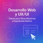Desarrollo Web y UX/UI: Claves para Sitios Atractivos y Experiencia Óptima