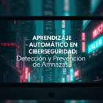 Aprendizaje Automático en Ciberseguridad: Detección y Prevención de Amenazas