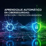 Aprendizaje Automático en Ciberseguridad: Detección y Protección Avanzada