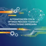 Automatización con IA: Optimiza Procesos y Eleva la Productividad Empresarial