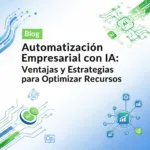 Automatización Empresarial con IA: Ventajas y Estrategias para Optimizar Recursos