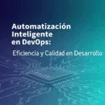 Automatización Inteligente en DevOps: Eficiencia y Calidad en Desarrollo