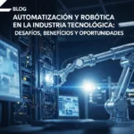 Automatización y Robótica en la Industria Tecnológica: Desafíos, Beneficios y Oportunidades