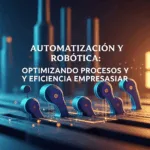 Automatización y Robótica: Optimizando Procesos y Eficiencia Empresarial