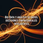 Big Data y Análisis de Datos: Decisiones Empresariales Inteligentes