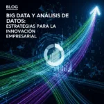 Big Data y Análisis de Datos: Estrategias para la Innovación Empresarial