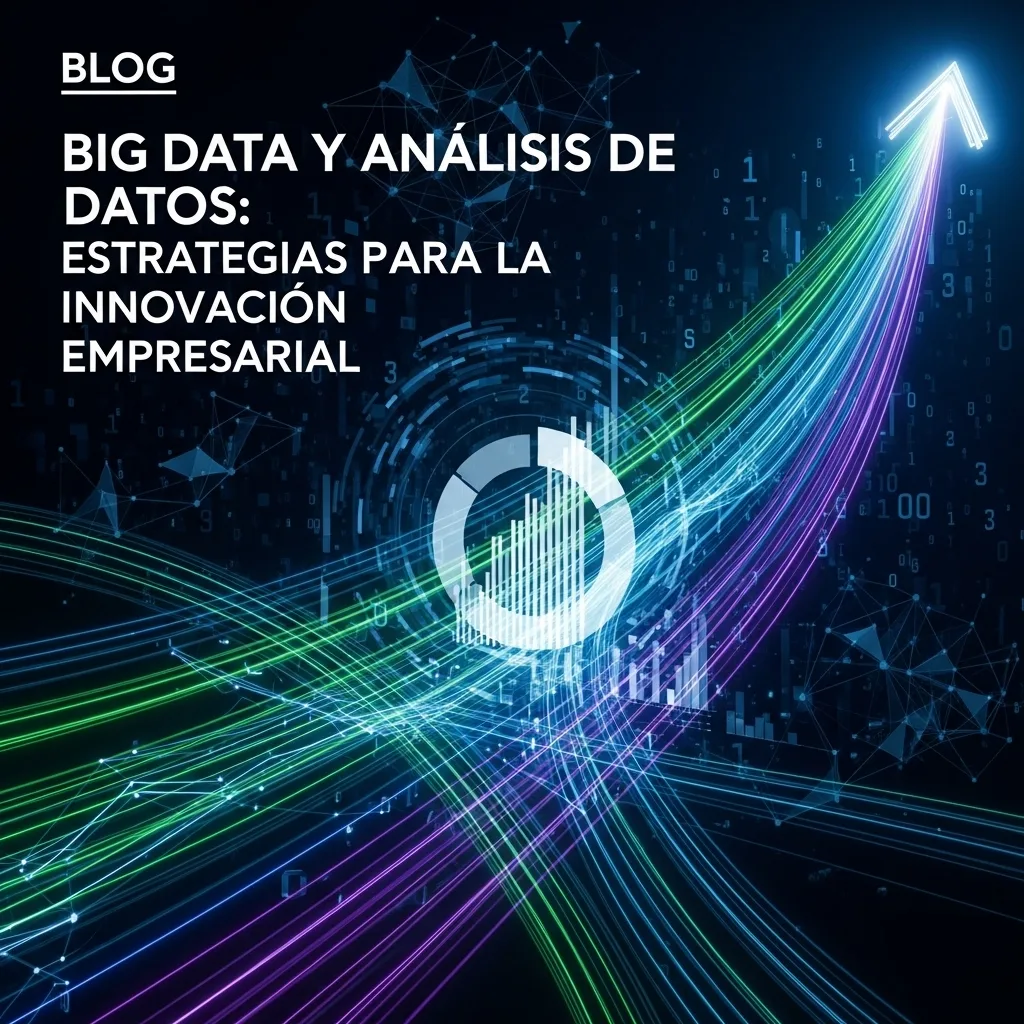 Big Data y Análisis de Datos: Estrategias para la Innovación Empresarial
