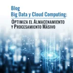 Big Data y Cloud Computing: Optimiza el Almacenamiento y Procesamiento Masivo
