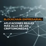 Blockchain Empresarial: Aplicaciones Reales Más Allá de las Criptomonedas
