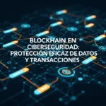 Blockchain en Ciberseguridad: Protección Eficaz de Datos y Transacciones