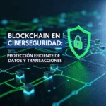 Blockchain en Ciberseguridad: Protección Eficiente de Datos y Transacciones