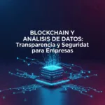 Blockchain y Análisis de Datos: Transparencia y Seguridad para Empresas