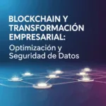 Blockchain y Transformación Empresarial: Optimización y Seguridad de Datos