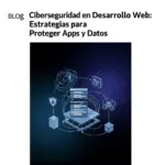 Ciberseguridad en Desarrollo Web: Estrategias para Proteger Apps y Datos