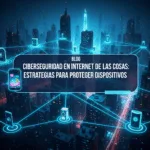 Ciberseguridad en Internet de las Cosas: Estrategias para Proteger Dispositivos