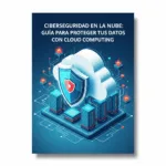Ciberseguridad en la Nube: Guía para Proteger tus Datos con Cloud Computing