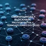 Ciberseguridad y Blockchain: Protege Datos y Transacciones Digitales
