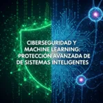Ciberseguridad y Machine Learning: Protección Avanzada de Sistemas Inteligentes
