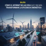 Cómo el Internet de las Cosas (IoT) y Big Data Transforman la Eficiencia Energética