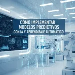 Cómo Implementar Modelos Predictivos con IA y Aprendizaje Automático