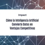 Cómo la Inteligencia Artificial Convierte Datos en Ventajas Competitivas