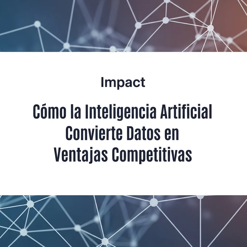 Cómo la Inteligencia Artificial Convierte Datos en Ventajas Competitivas