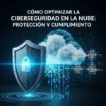 Cómo Optimizar la Ciberseguridad en la Nube: Protección y Cumplimiento