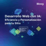 Desarrollo Web con IA: Eficiencia y Personalización para tu Sitio