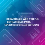 Desarrollo Web y UX/UI: Estrategias para Experiencias Digitales Exitosas