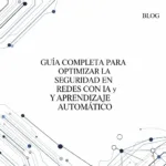 Guía Completa para Optimizar la Seguridad en Redes con IA y Aprendizaje Automático