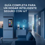 Guía Completa para un Hogar Inteligente Seguro con IoT