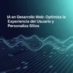 IA en Desarrollo Web: Optimiza la Experiencia del Usuario y Personaliza Sitios