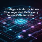 Inteligencia Artificial en Ciberseguridad: Detección y Prevención Automática