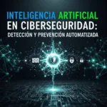 Inteligencia Artificial en Ciberseguridad: Detección y Prevención Automatizada