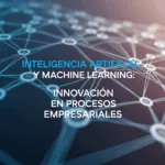 Inteligencia Artificial y Machine Learning: Innovación en Procesos Empresariales