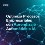 Optimiza Procesos Empresariales con Aprendizaje Automático e IA