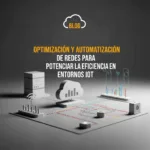 Optimización y Automatización de Redes para Potenciar la Eficiencia en Entornos IoT