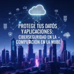 Protege Tus Datos y Aplicaciones: Ciberseguridad en la Computación en la Nube