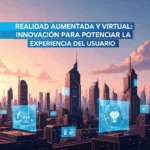 Realidad Aumentada y Virtual: Innovación para Potenciar la Experiencia del Usuario