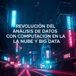 Revolución del análisis de datos con computación en la nube y Big Data