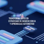 Transforma Datos en Estrategias de Negocio con IA y Aprendizaje Automático