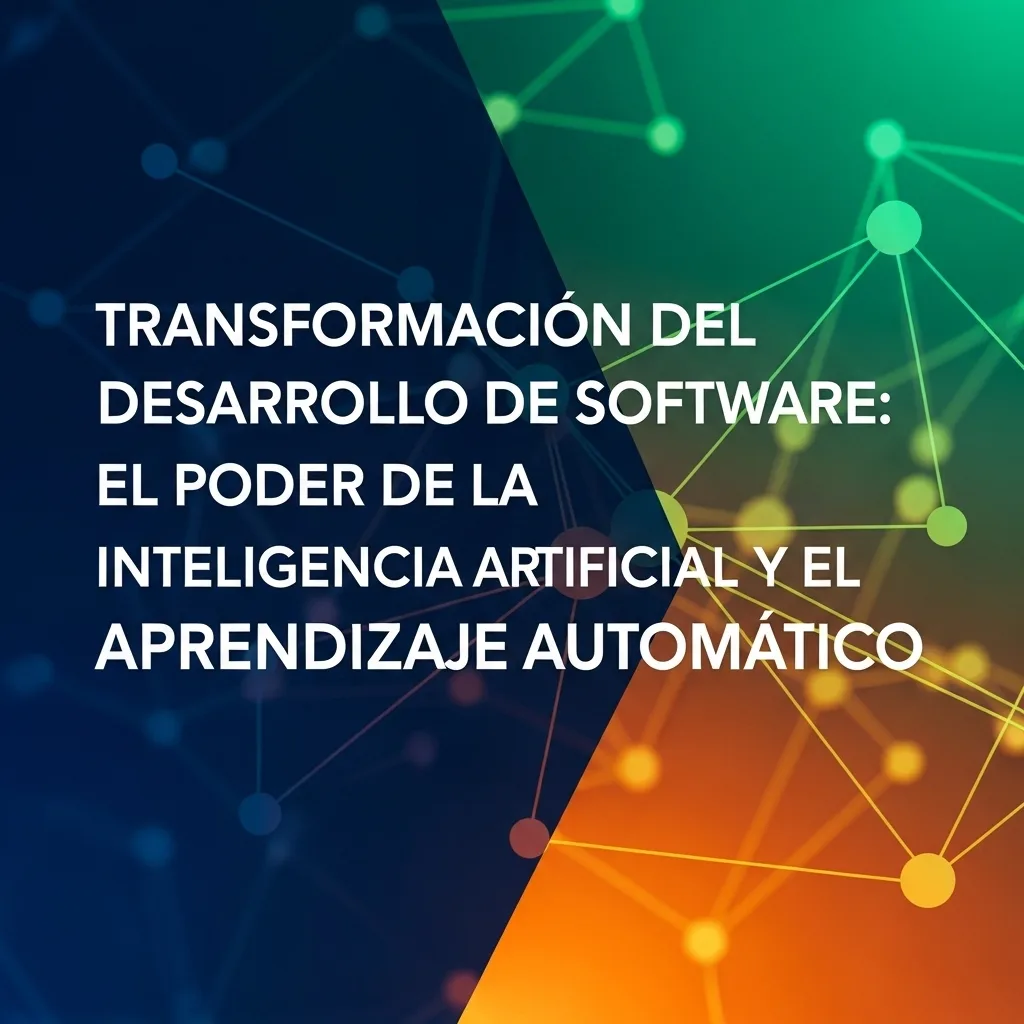 Transformación del Desarrollo de Software: El Poder de la Inteligencia Artificial y el Aprendizaje Automático
