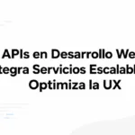 APIs en Desarrollo Web: Integra Servicios Escalables y Optimiza la UX