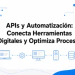 APIs y Automatización: Conecta Herramientas Digitales y Optimiza Procesos