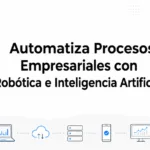 Automatiza Procesos Empresariales con Robótica e Inteligencia Artificial