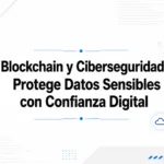 Blockchain y Ciberseguridad: Protege Datos Sensibles con Confianza Digital