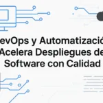 DevOps y Automatización: Acelera Despliegues de Software con Calidad