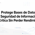 Protege Bases de Datos: Seguridad de Información Crítica Sin Perder Rendimiento