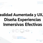 Realidad Aumentada y UX/UI: Diseña Experiencias Inmersivas Efectivas